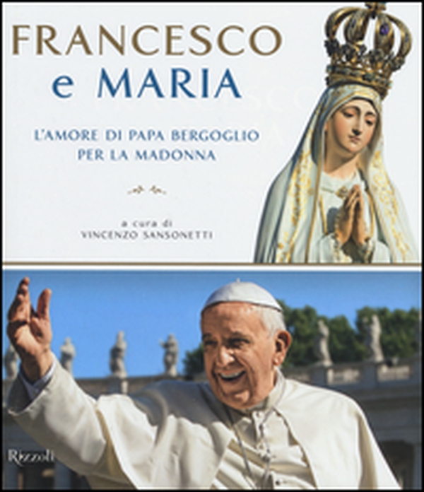 Francesco e Maria. L'amore di papa Bergoglio per la Madonna - Librerie.coop Francesco e Maria. L'amore di papa Bergoglio per la Madonna - Librerie.coop