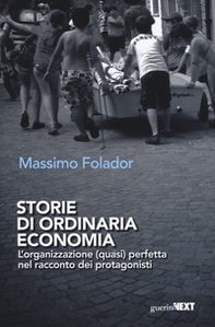 Storie di ordinaria economia. L'organizzazione (quasi) perfetta nel racconto dei protagonisti - Librerie.coop
