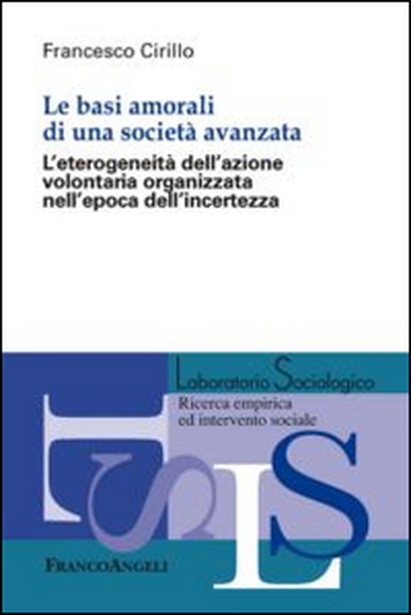 Le basi amorali di una società avanzata. L'eterogeneità dell'azione volontaria organizzata nell'epoca dell'incertezza - Librerie.coop Le basi amorali di una società avanzata. L'eterogeneità dell'azione volontaria organizzata nell'epoca dell'incertezza - Librerie.coop