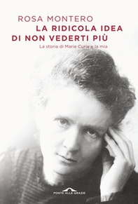 La ridicola idea di non vederti più. La storia di Marie Curie e la mia - Librerie.coop