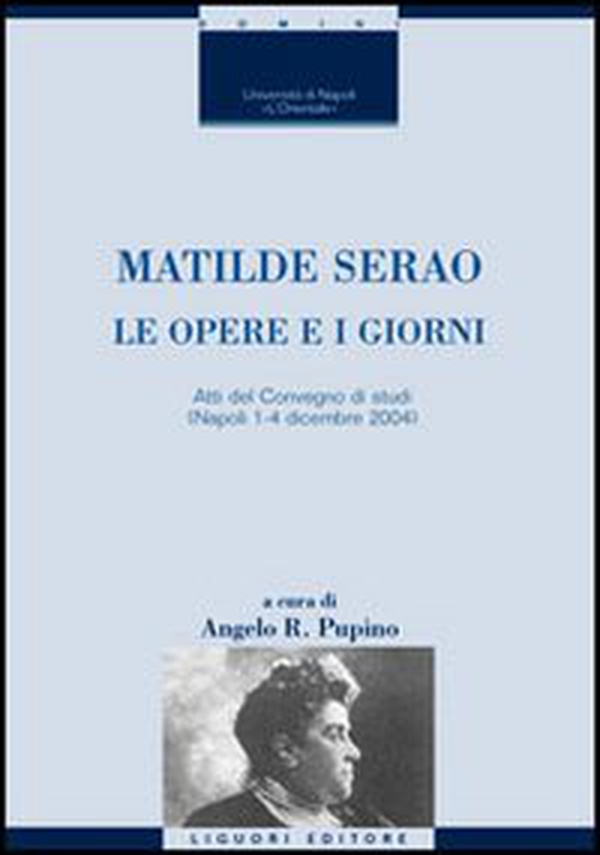 Matilde Serao. Le opere e i giorni. Atti del Convegno di studi (Napoli, 1-4 dicembre 2004) - Librerie.coop Matilde Serao. Le opere e i giorni. Atti del Convegno di studi (Napoli, 1-4 dicembre 2004) - Librerie.coop