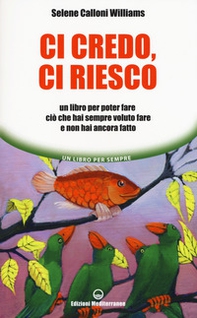 Ci credo, ci riesco. Un libro per poter fare ciò che hai sempre voluto fare e non hai ancora fatto - Librerie.coop