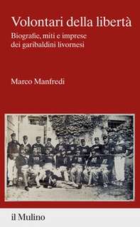 Volontari della libertà. Biografie, miti e imprese dei garibaldini livornesi - Librerie.coop Volontari della libertà. Biografie, miti e imprese dei garibaldini livornesi - Librerie.coop