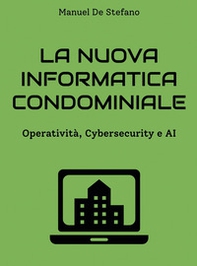 La nuova informatica condominiale. Operatività, Cybersecurity e AI - Librerie.coop La nuova informatica condominiale. Operatività, Cybersecurity e AI - Librerie.coop