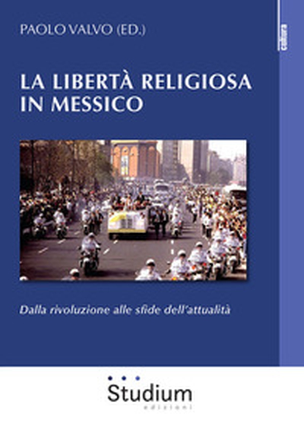 La libertà religiosa in Messico. Dalla rivoluzione alle sfide dell'attualità - Librerie.coop La libertà religiosa in Messico. Dalla rivoluzione alle sfide dell'attualità - Librerie.coop