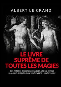 Le livre suprême de toutes les magies. Des trésors cachés accessibles à tous. Magie blanche, magie rouge, magie verte, magie noire - Librerie.coop