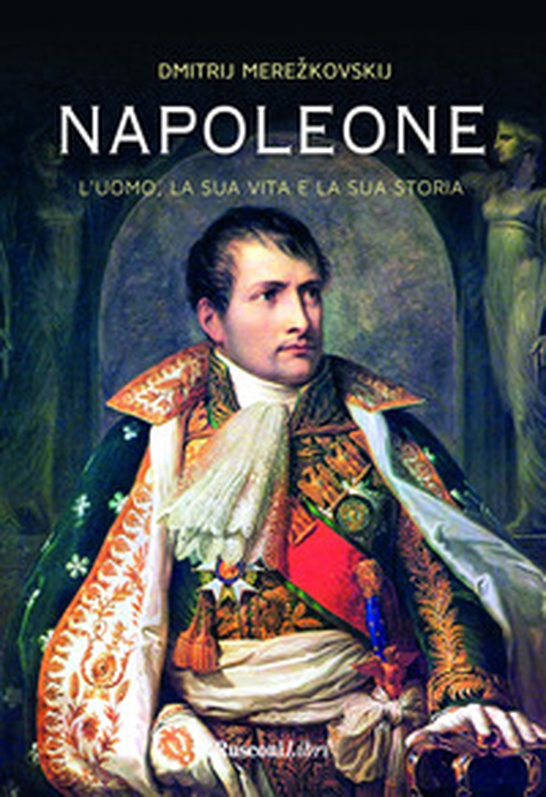 Napoleone. L'uomo, la sua vita, la sua storia - Librerie.coop Napoleone. L'uomo, la sua vita, la sua storia - Librerie.coop