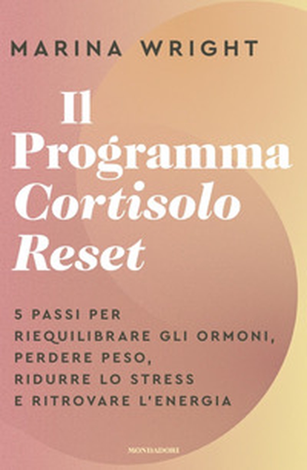 Il Programma Cortisolo Reset. 5 passi per riequilibrare gli ormoni, perdere peso, ridurre lo stress e ritrovare l'energia - Librerie.coop
