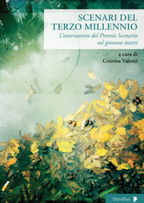 Scenari del terzo millennio. L'osservatorio del Premio Scenario sul giovane teatro - Librerie.coop Scenari del terzo millennio. L'osservatorio del Premio Scenario sul giovane teatro - Librerie.coop