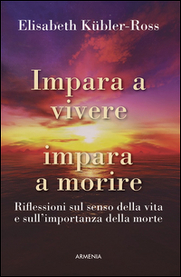 Impara a vivere, impara a morire. Riflessioni sul senso della vita e sull'importanza della morte - Librerie.coop Impara a vivere, impara a morire. Riflessioni sul senso della vita e sull'importanza della morte - Librerie.coop