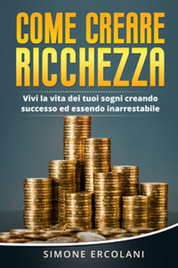 Come creare ricchezza. Vivi la vita dei tuoi sogni creando successo ed essendo inarrestabile - Librerie.coop Come creare ricchezza. Vivi la vita dei tuoi sogni creando successo ed essendo inarrestabile - Librerie.coop