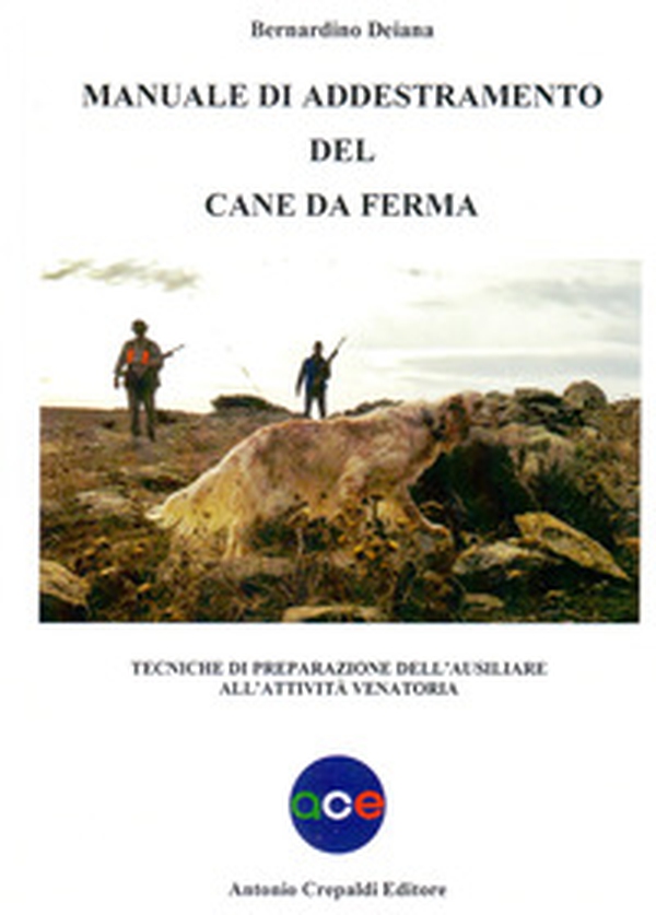 Manuale di addestramento del cane da ferma. Tecniche di preparazione dell'ausiliare all'attività venatoria - Librerie.coop Manuale di addestramento del cane da ferma. Tecniche di preparazione dell'ausiliare all'attività venatoria - Librerie.coop