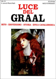 Luce del Graal. Mito, esoterismo, storia, epica cavalleresca - Librerie.coop