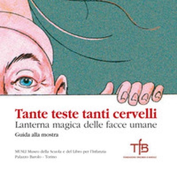 Tante teste tanti cervelli. Lanterna magica delle facce umane. Guida alla mostra (Torino, 4 dicembre 2019-30 giugno 2020) - Librerie.coop Tante teste tanti cervelli. Lanterna magica delle facce umane. Guida alla mostra (Torino, 4 dicembre 2019-30 giugno 2020) - Librerie.coop
