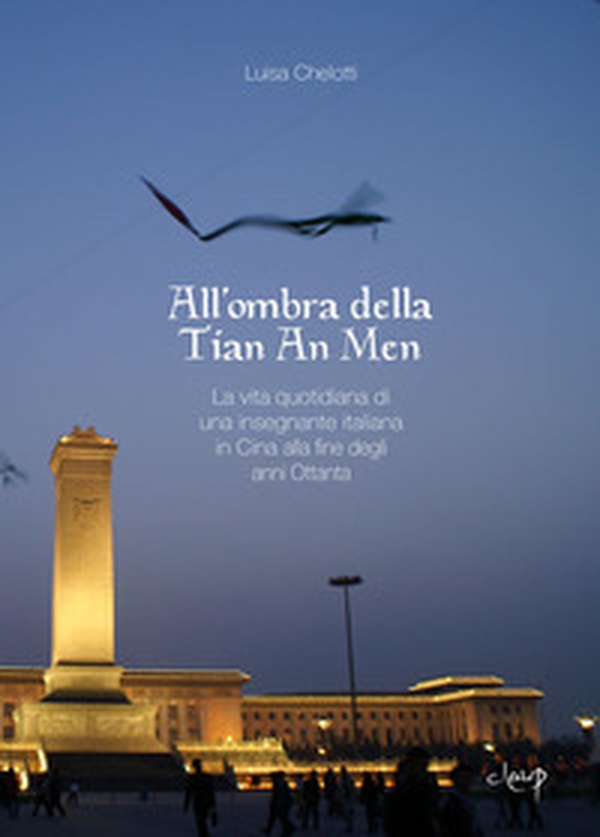 All'ombra della Tian An Men. La vita quotidiana di una insegnante italiana in Cina alla fine degli anni Ottanta - Librerie.coop All'ombra della Tian An Men. La vita quotidiana di una insegnante italiana in Cina alla fine degli anni Ottanta - Librerie.coop