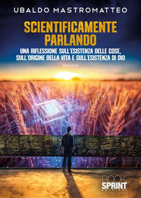Scientificamente parlando. Una riflessione sull'esistenza delle cose, sull'origine della vita e sull'esistenza di Dio - Librerie.coop Scientificamente parlando. Una riflessione sull'esistenza delle cose, sull'origine della vita e sull'esistenza di Dio - Librerie.coop