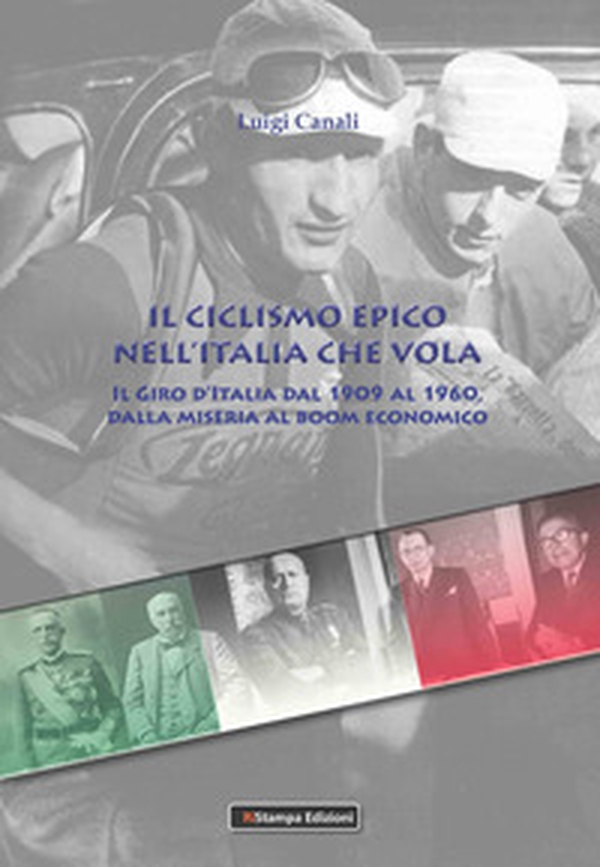 Il ciclismo epico nell'Italia che vola. Il Giro d'Italia dal 1909 al 1960, dalla miseria al boom economico - Librerie.coop Il ciclismo epico nell'Italia che vola. Il Giro d'Italia dal 1909 al 1960, dalla miseria al boom economico - Librerie.coop