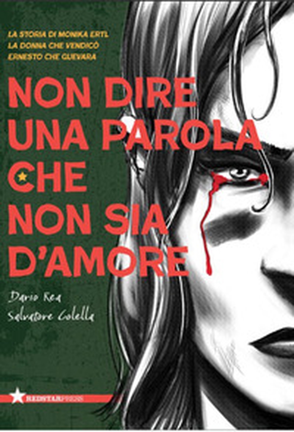 Non dire una parola che non sia d'amore. La storia di Monika Ertl, la donna che vendicò Ernesto Che Guevara - Librerie.coop