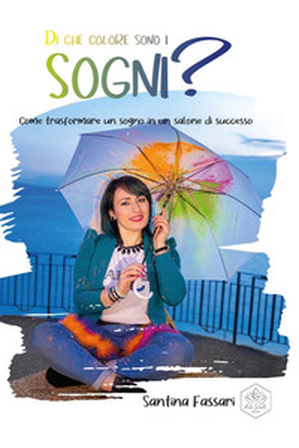 Di che colore sono i sogni? Come trasformare un sogno in un salone di successo - Librerie.coop Di che colore sono i sogni? Come trasformare un sogno in un salone di successo - Librerie.coop