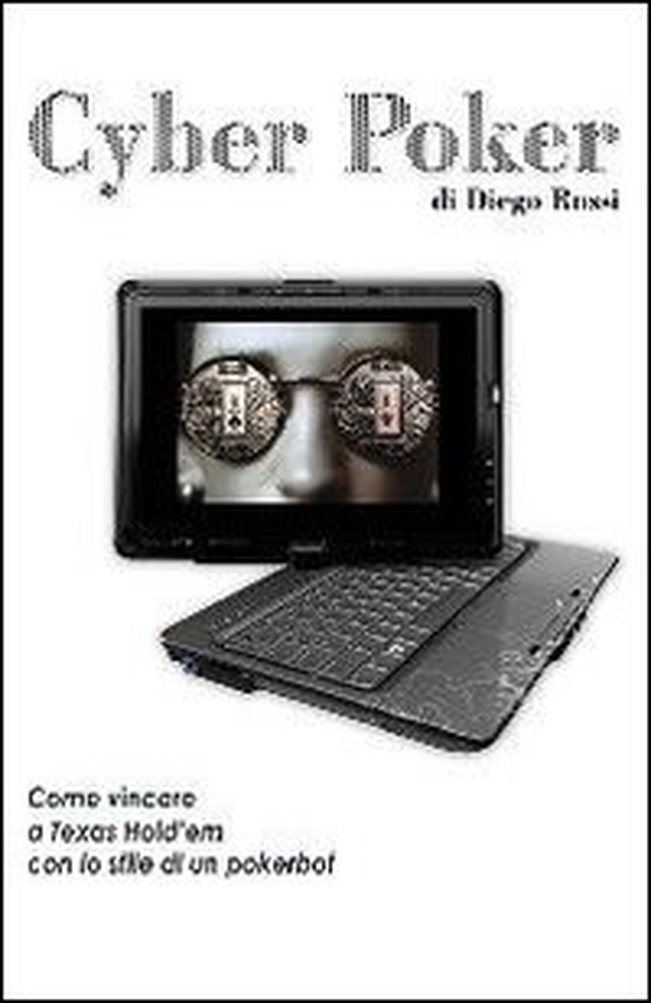 Cyber poker. Come vincere a Texas Hold'em con lo stile di un pokerbot - Librerie.coop