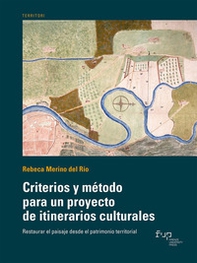 Criterios y método para un proyecto de itinerarios culturales. Restaurar el paisaje desde el patrimonio territorial - Librerie.coop