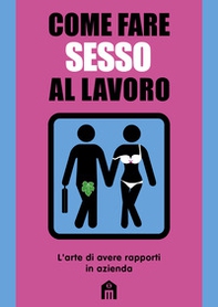 Come fare sesso al lavoro. L'arte di avere rapporti in azienda - Librerie.coop Come fare sesso al lavoro. L'arte di avere rapporti in azienda - Librerie.coop