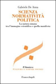 Scienza normatività politica. La natura umana tra l'immagine scientifica e quella manifesta - Librerie.coop