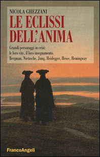 Le eclissi dell'anima. Grandi personaggi in crisi: le loro vite, il loro insegnamento. Bergamn, Nietzsche, Jung, Heidegger, Hesse, Hemingway - Librerie.coop