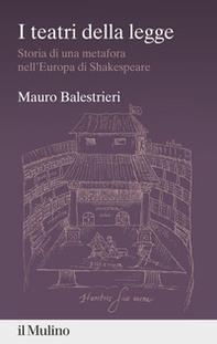 I teatri della legge. Storia di una metafora nell'Europa di Shakespeare - Librerie.coop