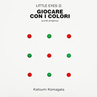 Giocare con i colori. Grandi progressi. Little eyes - Librerie.coop