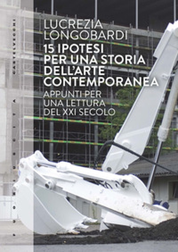 15 ipotesi per una storia dell'arte contemporanea. Appunti per una lettura del XXI secolo - Librerie.coop 15 ipotesi per una storia dell'arte contemporanea. Appunti per una lettura del XXI secolo - Librerie.coop