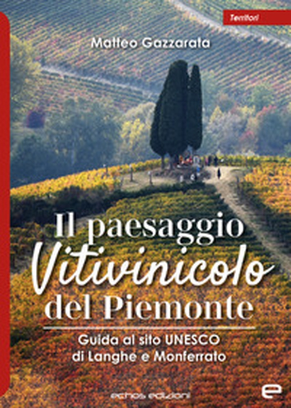 Il paesaggio Vitivinicolo del Piemonte. Guida al sito UNESCO di Langhe e Monferrato - Librerie.coop Il paesaggio Vitivinicolo del Piemonte. Guida al sito UNESCO di Langhe e Monferrato - Librerie.coop