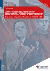 La formazione della leadership comunista tra "utopia" e "compromesso". Dalla nascita del partito al Memoriale di Yalta (1917-1964) - Librerie.coop