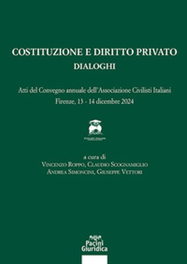 Costituzione e diritto privato. Dialoghi. Atti del convegno annuale dell'associazione civilisti italiani (Firenze, 13-14 dicembre 2024) - Librerie.coop