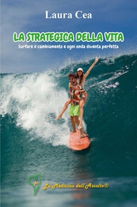 La strategica della vita: surfare il cambiamento e ogni onda diventa perfetta - Librerie.coop La strategica della vita: surfare il cambiamento e ogni onda diventa perfetta - Librerie.coop
