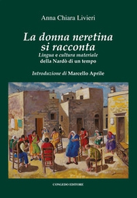 La donna neretina si racconta. Lingua e cultura materiale della Nardò di un tempo - Librerie.coop La donna neretina si racconta. Lingua e cultura materiale della Nardò di un tempo - Librerie.coop