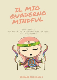 Il mio quaderno mindful. Esercizi e suggerimenti per applicare la mindfulness nella vita quotidiana - Librerie.coop