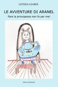 Le avventure di aranel - fare la principessa non fa per me! - Librerie.coop