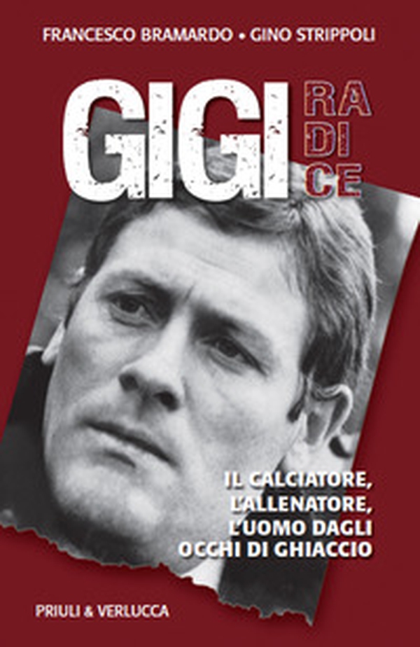 Gigi Radice. Il calciatore, l'allenatore, l'uomo dagli occhi di ghiaccio - Librerie.coop Gigi Radice. Il calciatore, l'allenatore, l'uomo dagli occhi di ghiaccio - Librerie.coop