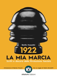 1922. La mia marcia. Scritti e discorsi della Rivoluzione fascista - Librerie.coop