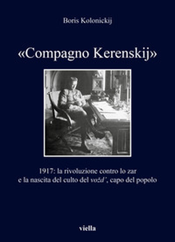 «Compagno Kerenskij». 1917: la rivoluzione contro lo zar e la nascita del culto del vozd', capo del popolo - Librerie.coop «Compagno Kerenskij». 1917: la rivoluzione contro lo zar e la nascita del culto del vozd', capo del popolo - Librerie.coop