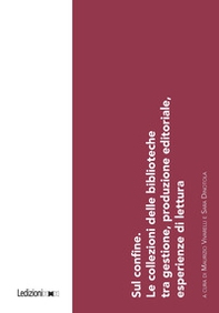 Sul confine. Le collezioni delle biblioteche tra gestione, produzione editoriale, esperienze di lettura. Atti del Convegno (Torino, 15 dicembre 2023) - Librerie.coop