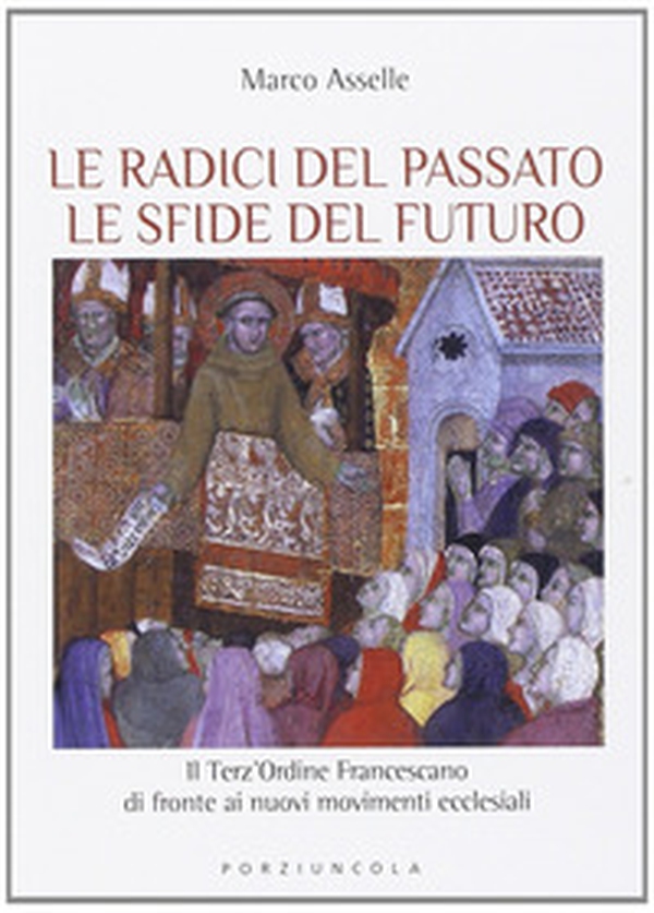 Radici del passato le sfide del futuro. Il Terz'Ordine Francescano di fronte ai nuovi movimenti ecclesiali - Librerie.coop Radici del passato le sfide del futuro. Il Terz'Ordine Francescano di fronte ai nuovi movimenti ecclesiali - Librerie.coop