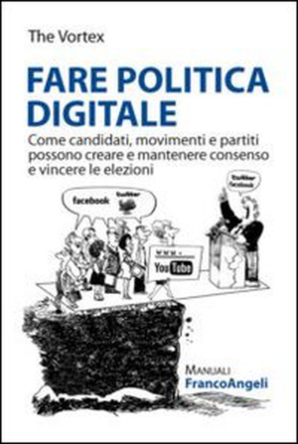 Fare politica digitale. Come candidati, movimenti e partiti possono creare e mantenere consenso e vincere le elezioni - Librerie.coop Fare politica digitale. Come candidati, movimenti e partiti possono creare e mantenere consenso e vincere le elezioni - Librerie.coop