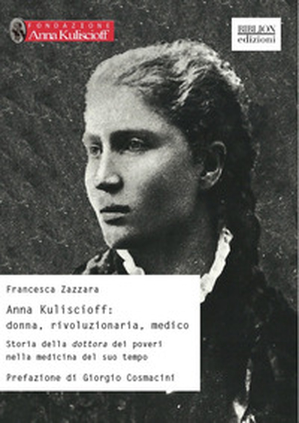 Anna Kuliscioff: donna, rivoluzionaria, medico. Storia della dottora dei poveri nella medicina del suo tempo - Librerie.coop Anna Kuliscioff: donna, rivoluzionaria, medico. Storia della dottora dei poveri nella medicina del suo tempo - Librerie.coop