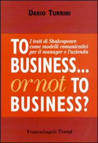 To business or not to business? I testi di Shakespeare come modelli comunicativi per il manager e l'azienda - Librerie.coop