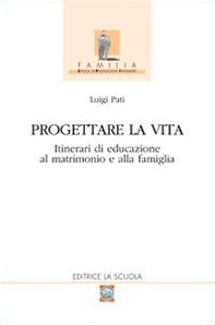 Progettare la vita. Itinerari di educazione al matrimonio e alla famiglia - Librerie.coop