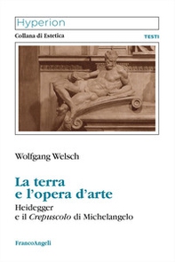 La terra e l'opera d'arte. Heidegger e il Crepuscolo di Michelangelo - Librerie.coop
