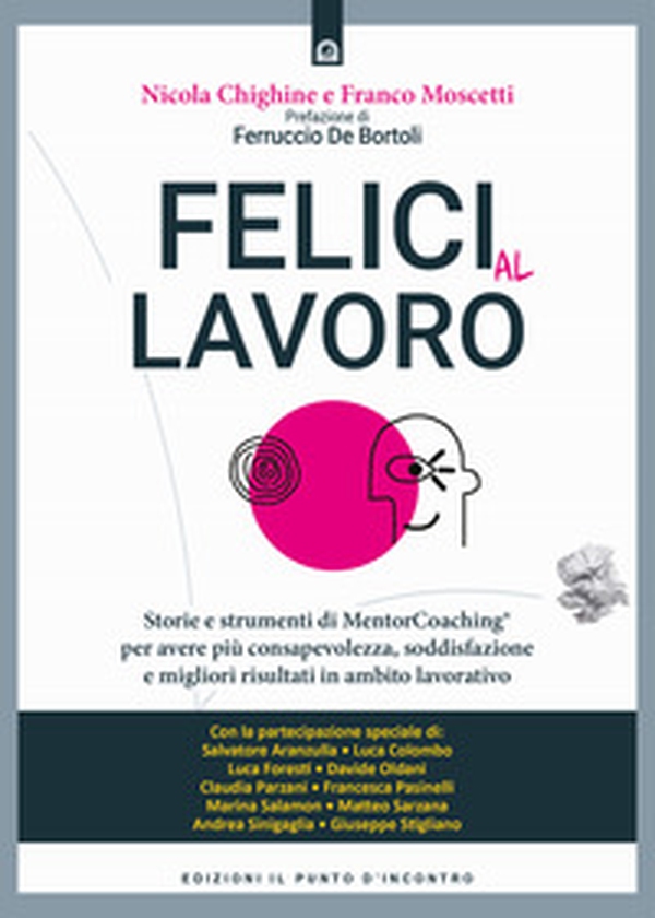 Felici al lavoro. Storie e strumenti di MentorCoaching® per avere più consapevolezza, soddisfazione e migliori risultati in ambito lavorativo - Librerie.coop Felici al lavoro. Storie e strumenti di MentorCoaching® per avere più consapevolezza, soddisfazione e migliori risultati in ambito lavorativo - Librerie.coop