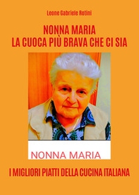 Nonna Maria, la cuoca più brava che ci sia. I migliori piatti della cucina italiana - Librerie.coop